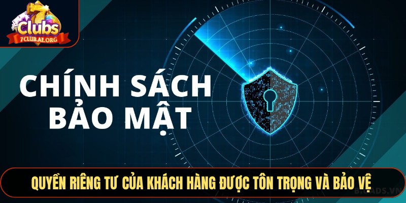 Quyền riêng tư của khách hàng được tôn trọng và bảo vệ nghiêm ngặt