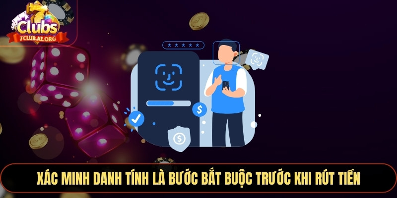 Xác minh rõ các danh tính là một bước bắt buộc trước khi rút tiền
