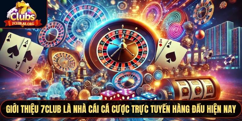 Giới thiệu 7CLUB là nhà cái cá cược trực tuyến hàng đầu hiện nay