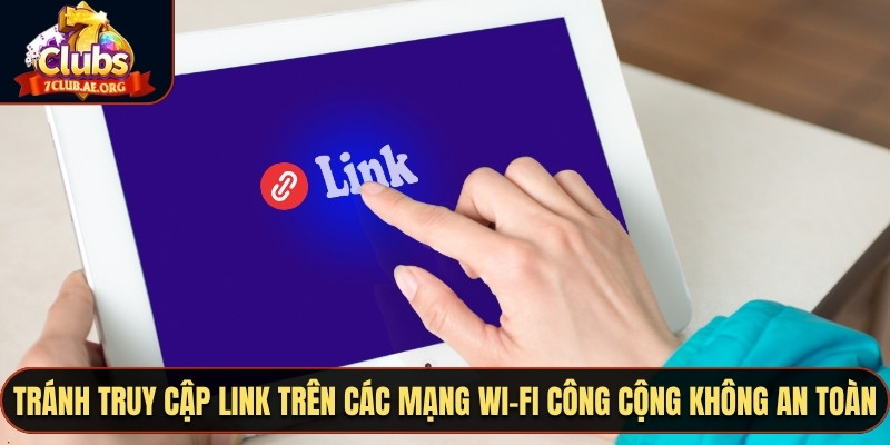 Tránh truy cập link trên các mạng Wi-Fi công cộng không an toàn