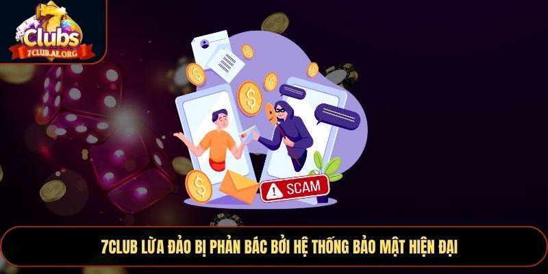7CLUB lừa đảo bị phản bác bởi hệ thống bảo mật hiện đại