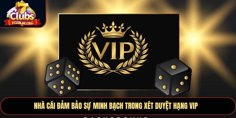 Nhà cái đảm bảo sự minh bạch trong xét duyệt hạng VIP