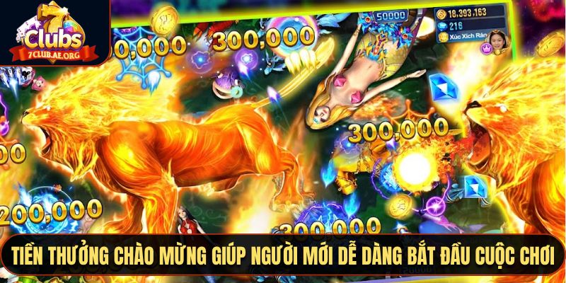 Tiền thưởng chào mừng giúp người mới dễ dàng bắt đầu cuộc chơi
