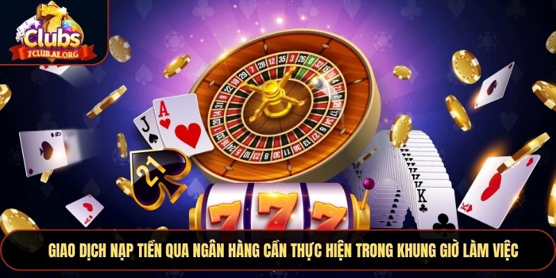 Giao dịch nạp tiền qua ngân hàng cần thực hiện trong khung giờ làm việc