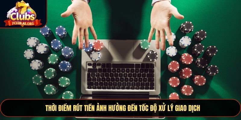 Thời điểm rút tiền ảnh hưởng đến tốc độ xử lý giao dịch